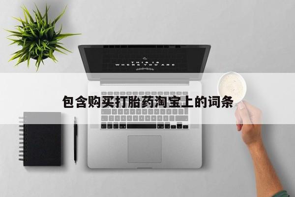 私人打胎药多少钱包含购买打胎药淘宝上的词条
