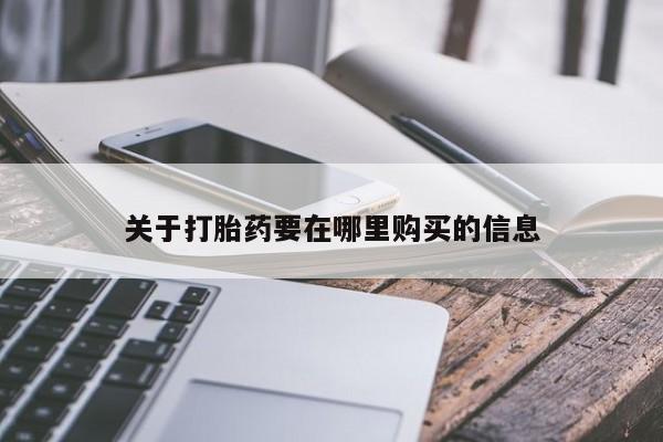 私人打胎药多少钱关于打胎药要在哪里购买的信息