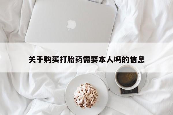 私人打胎药多少钱关于购买打胎药需要本人吗的信息